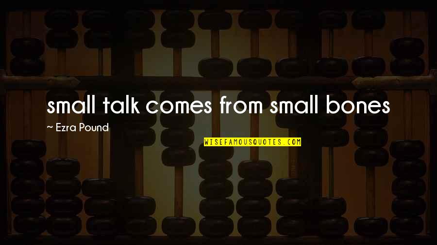 Small Talk Quotes By Ezra Pound: small talk comes from small bones