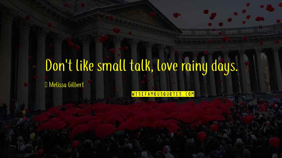 Small Talk Quotes By Melissa Gilbert: Don't like small talk, love rainy days.