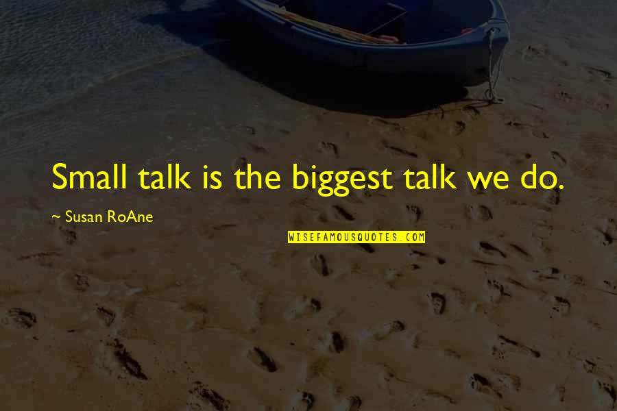 Small Talk Quotes By Susan RoAne: Small talk is the biggest talk we do.