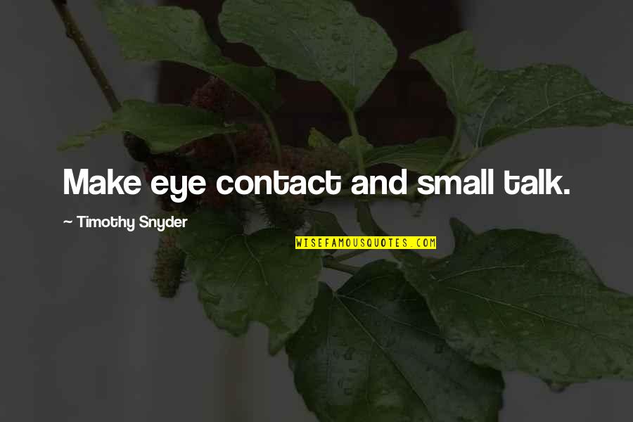 Small Talk Quotes By Timothy Snyder: Make eye contact and small talk.