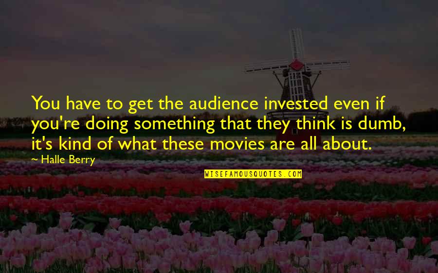 Small Target Quotes By Halle Berry: You have to get the audience invested even
