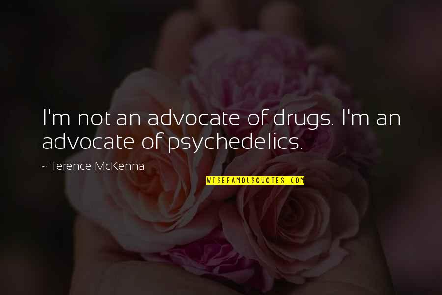 Small Target Quotes By Terence McKenna: I'm not an advocate of drugs. I'm an