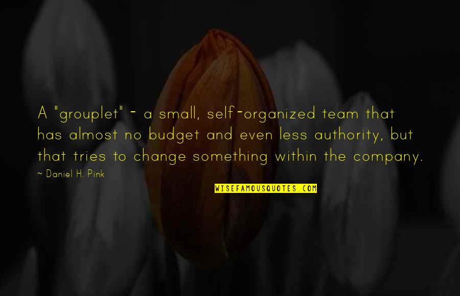 Small Team Quotes By Daniel H. Pink: A "grouplet" - a small, self-organized team that