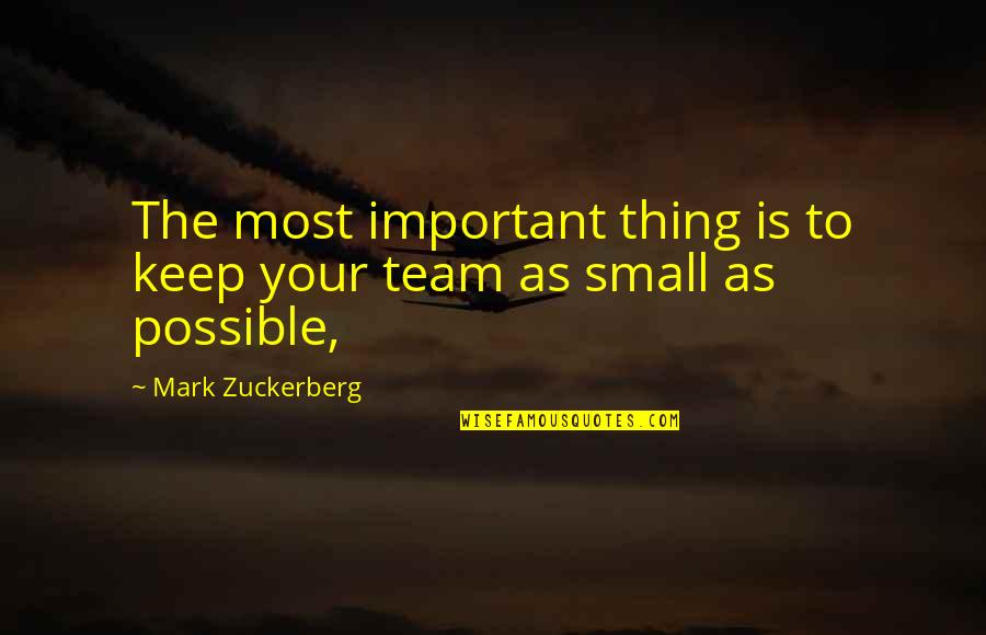 Small Team Quotes By Mark Zuckerberg: The most important thing is to keep your