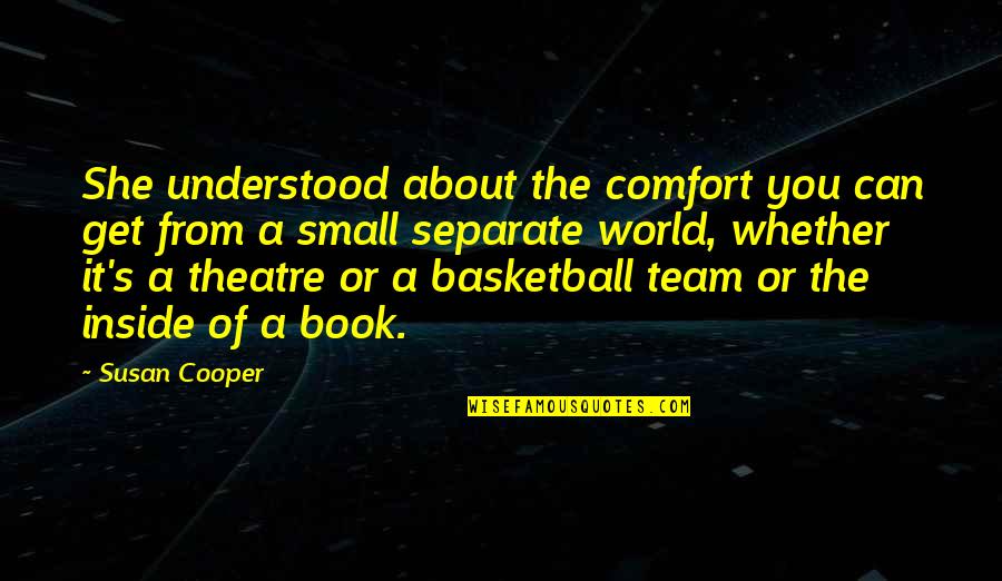 Small Team Quotes By Susan Cooper: She understood about the comfort you can get