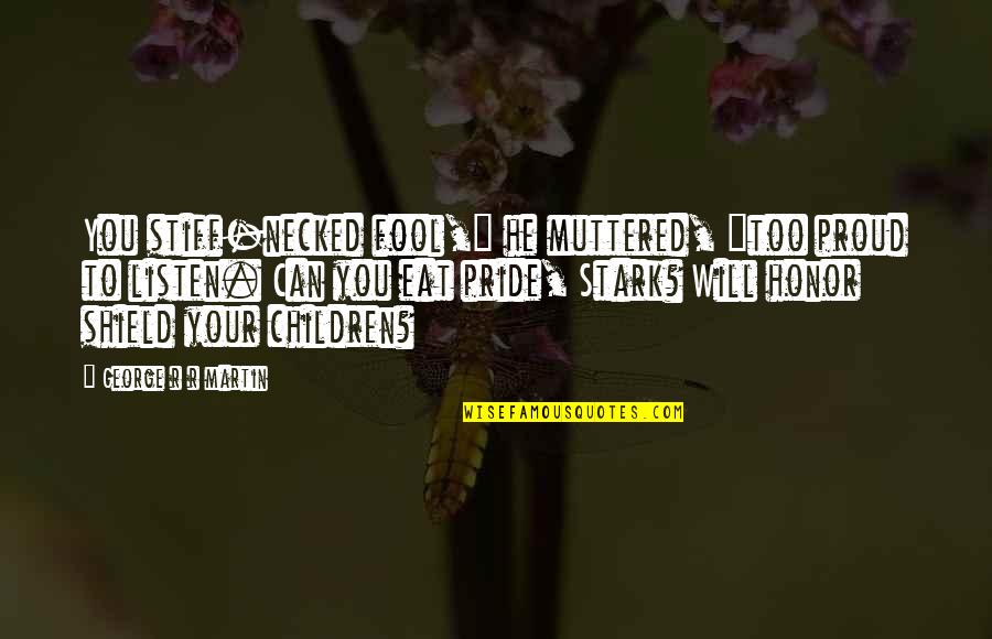 Small Things Amuse Small Minds Quotes By George R R Martin: You stiff-necked fool," he muttered, "too proud to