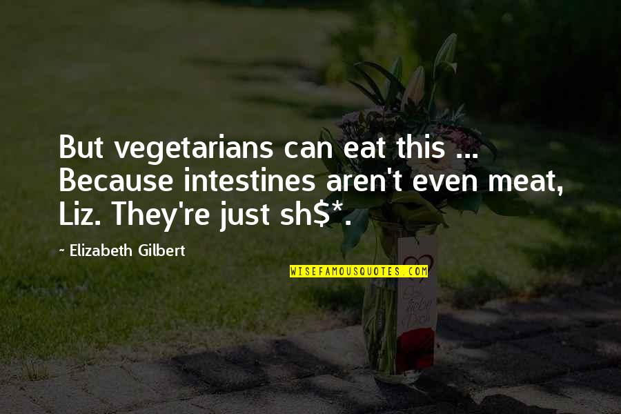 Small Things Being Big Quotes By Elizabeth Gilbert: But vegetarians can eat this ... Because intestines