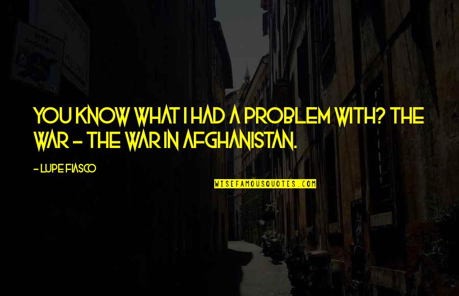Small Things Big Impact Quotes By Lupe Fiasco: You know what I had a problem with?