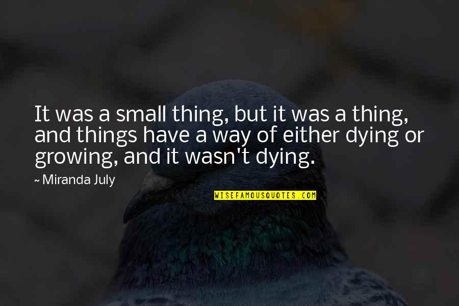 Small Things Growing Quotes By Miranda July: It was a small thing, but it was Small Things Growing Quotes By Miranda July: It was a small thing, but it was
