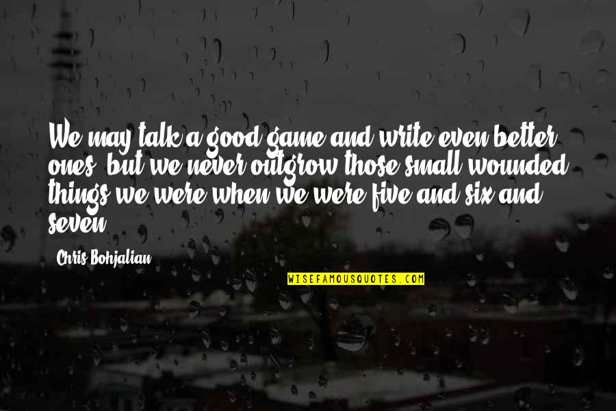 Small Things In Life Quotes By Chris Bohjalian: We may talk a good game and write