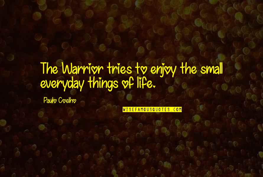 Small Things In Life Quotes By Paulo Coelho: The Warrior tries to enjoy the small everyday