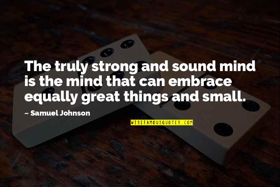 Small Things In Life Quotes By Samuel Johnson: The truly strong and sound mind is the