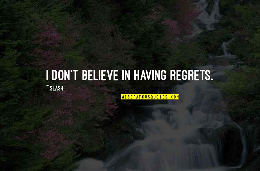 Small Things In Nature Quotes By Slash: I don't believe in having regrets.