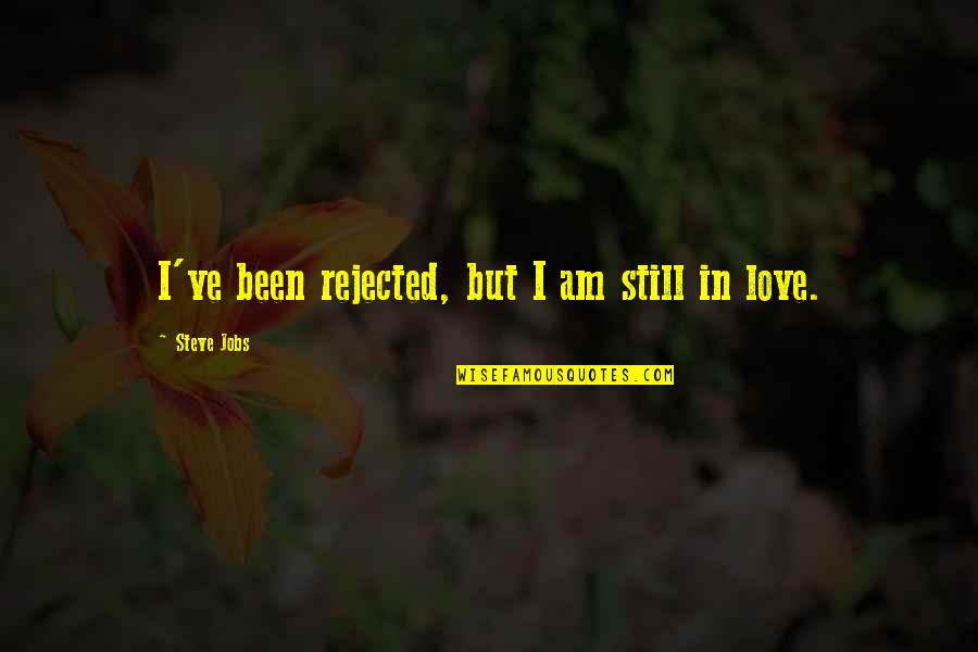 Small Things In Nature Quotes By Steve Jobs: I've been rejected, but I am still in Small Things In Nature Quotes By Steve Jobs: I've been rejected, but I am still in