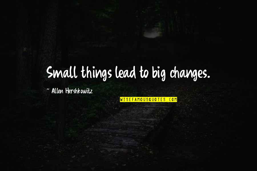 Small Things Lead To Big Changes Quotes By Allen Hershkowitz: Small things lead to big changes.
