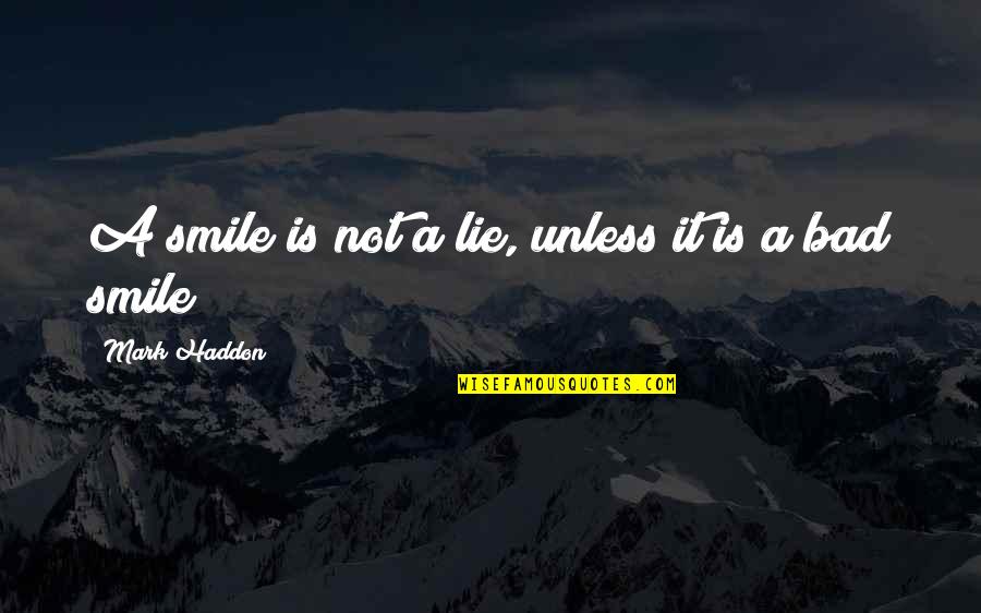 Small Things Matter Quotes By Mark Haddon: A smile is not a lie, unless it