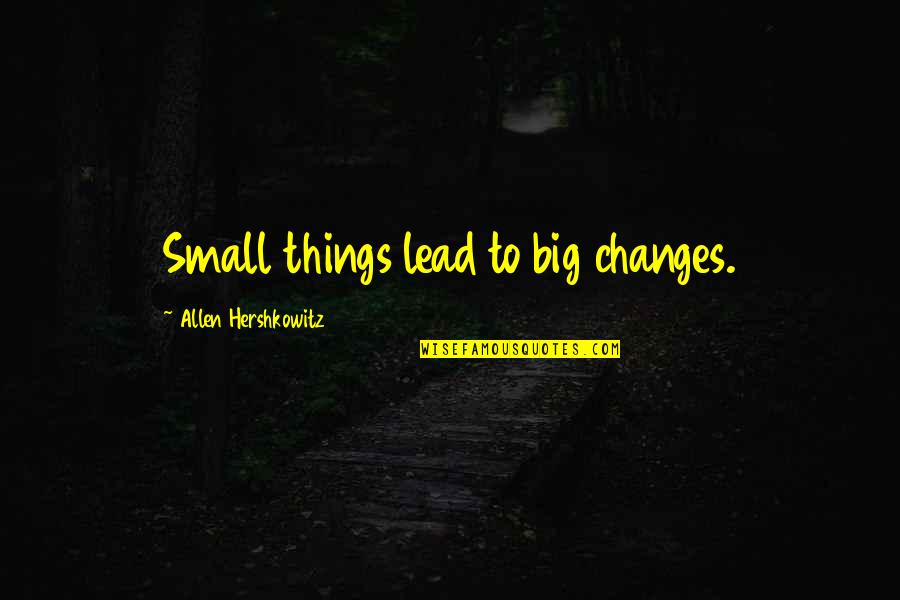 Small Things Quotes By Allen Hershkowitz: Small things lead to big changes.