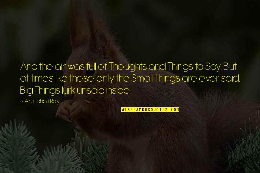 Small Things Quotes By Arundhati Roy: And the air was full of Thoughts and