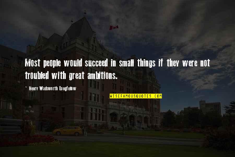Small Things Quotes By Henry Wadsworth Longfellow: Most people would succeed in small things if