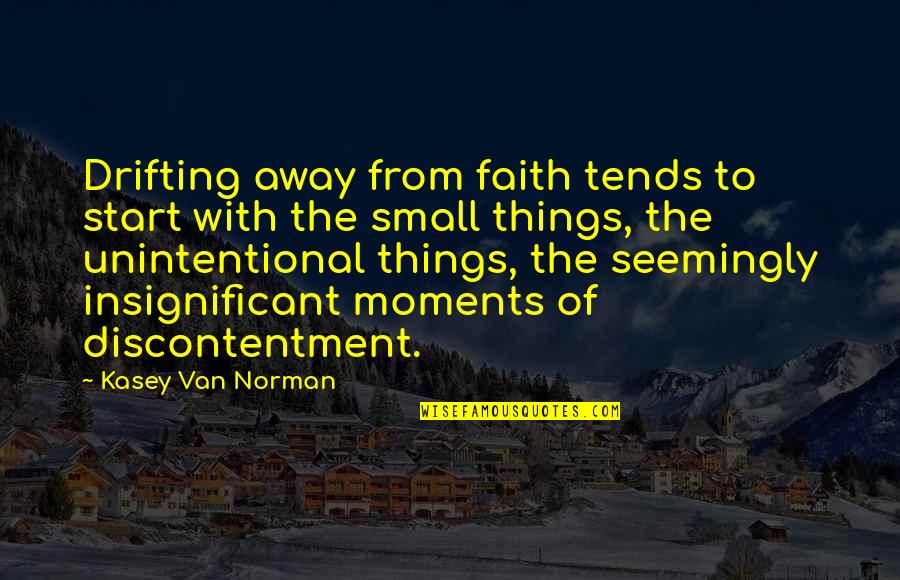Small Things Quotes By Kasey Van Norman: Drifting away from faith tends to start with