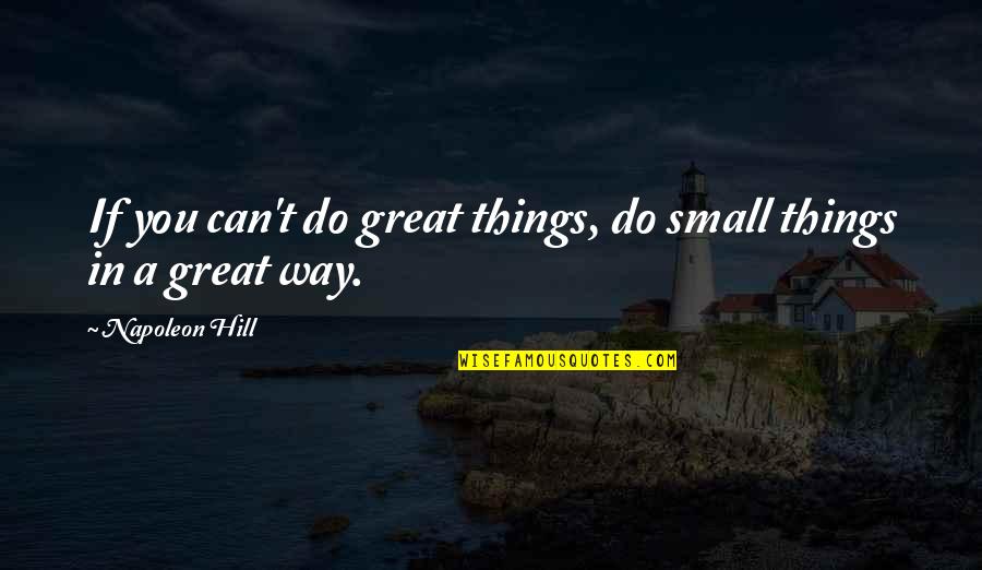 Small Things Quotes By Napoleon Hill: If you can't do great things, do small