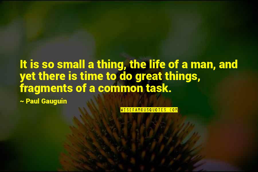 Small Things Quotes By Paul Gauguin: It is so small a thing, the life