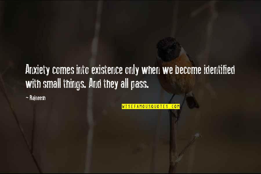 Small Things Quotes By Rajneesh: Anxiety comes into existence only when we become