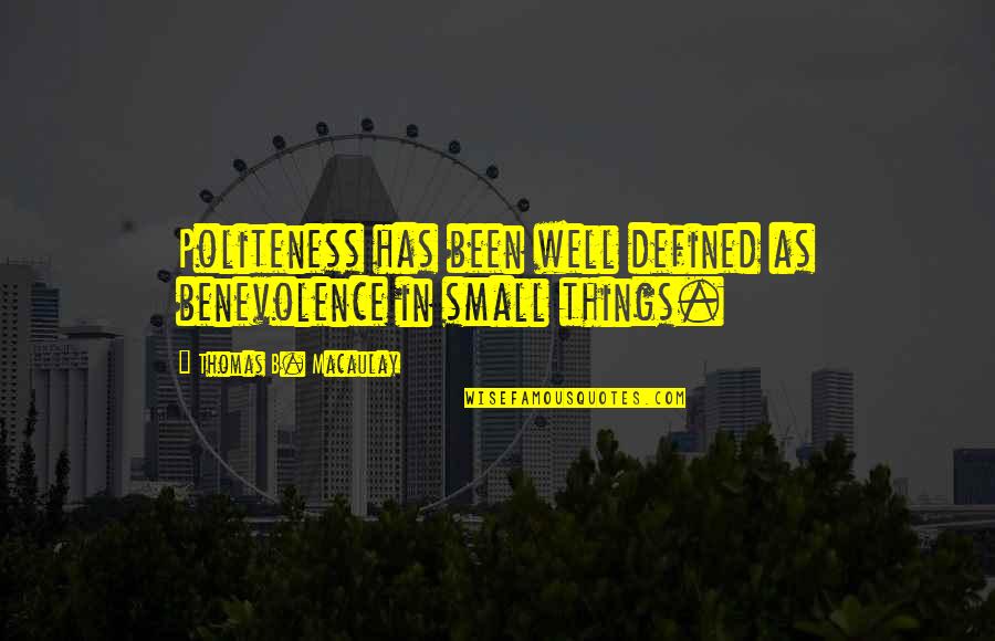 Small Things Quotes By Thomas B. Macaulay: Politeness has been well defined as benevolence in