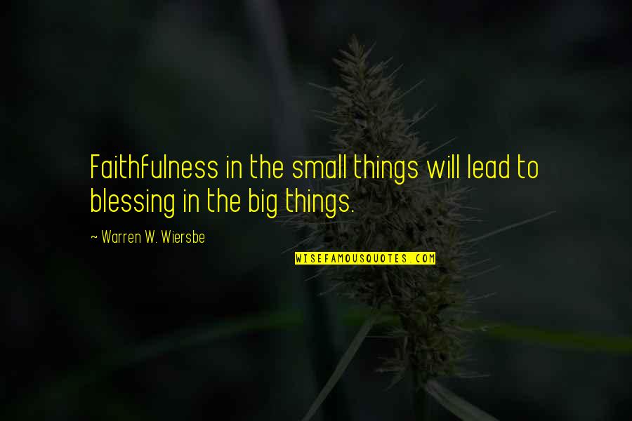 Small Things Quotes By Warren W. Wiersbe: Faithfulness in the small things will lead to