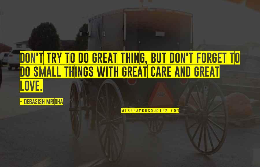 Small Things With Great Love Quotes By Debasish Mridha: Don't try to do great thing, but don't