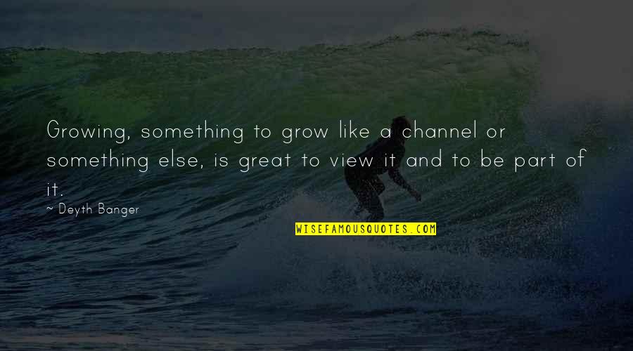 Small Things With Great Love Quotes By Deyth Banger: Growing, something to grow like a channel or