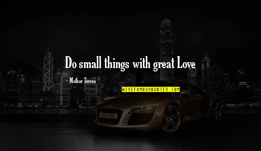 Small Things With Great Love Quotes By Mother Teresa: Do small things with great Love