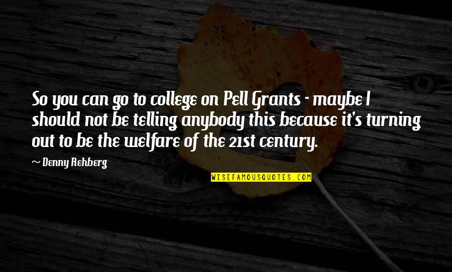 Small Town Friends Quotes By Denny Rehberg: So you can go to college on Pell