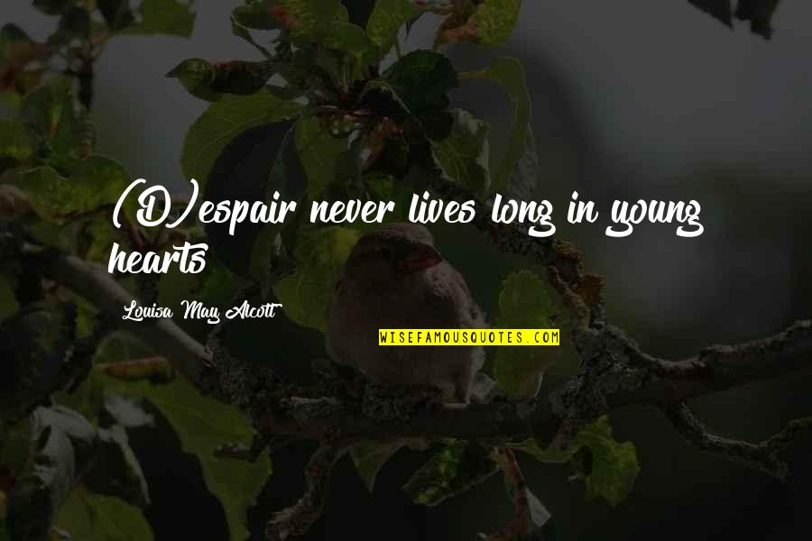 Small Town Friends Quotes By Louisa May Alcott: (D)espair never lives long in young hearts Small Town Friends Quotes By Louisa May Alcott: (D)espair never lives long in young hearts