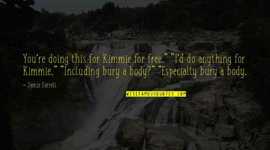 Small Town Funny Quotes By Jamie Farrell: You're doing this for Kimmie for free." "I'd