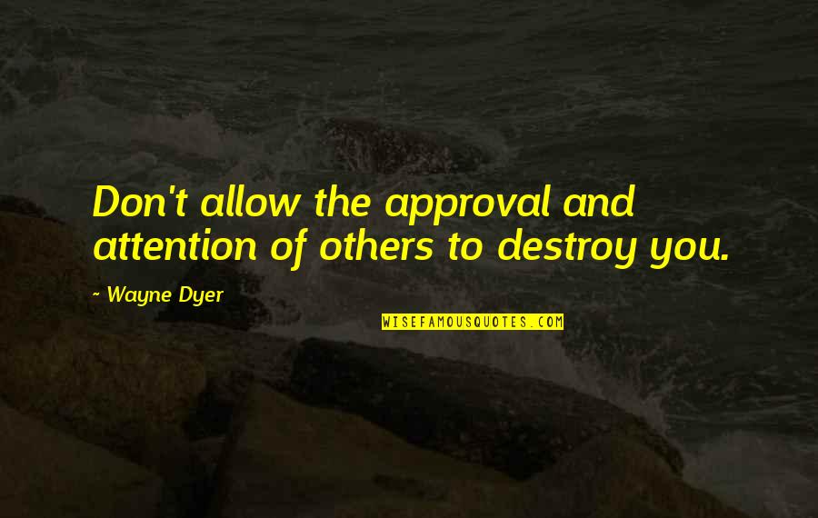 Small Town Girl Quotes By Wayne Dyer: Don't allow the approval and attention of others