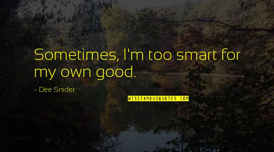 Small Town Girl With Big Dreams Quotes By Dee Snider: Sometimes, I'm too smart for my own good.