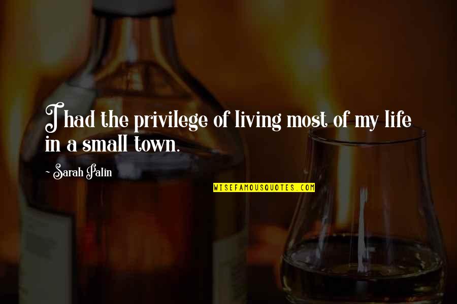 Small Town Living Quotes By Sarah Palin: I had the privilege of living most of