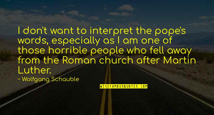 Small Town Minds Quotes By Wolfgang Schauble: I don't want to interpret the pope's words,