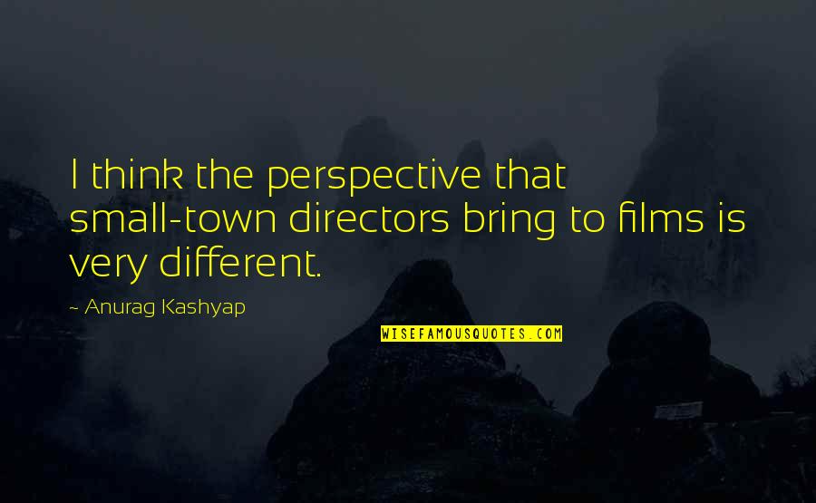 Small Town Quotes By Anurag Kashyap: I think the perspective that small-town directors bring