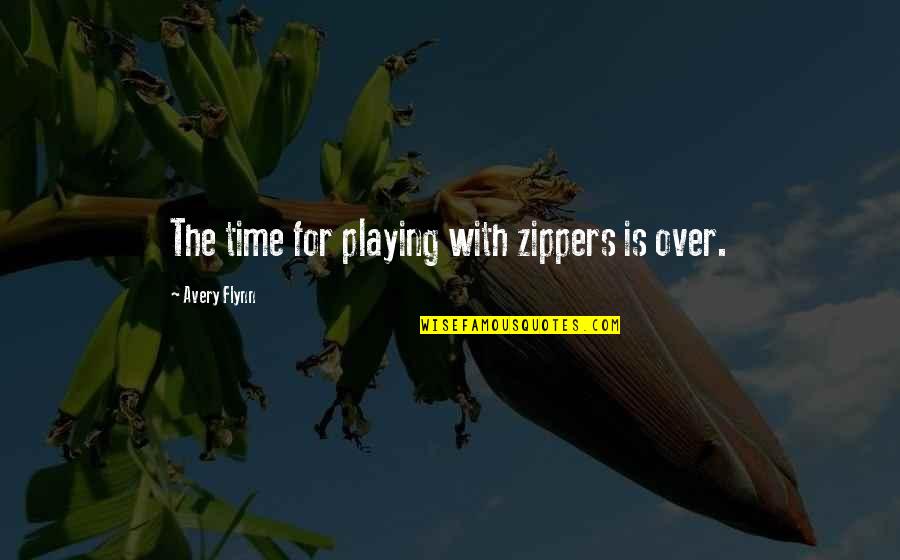 Small Town Quotes By Avery Flynn: The time for playing with zippers is over.