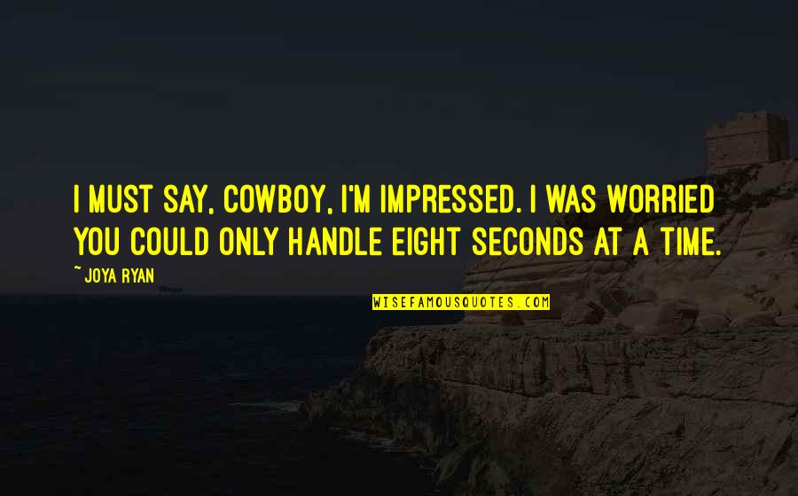 Small Town Quotes By Joya Ryan: I must say, cowboy, I'm impressed. I was