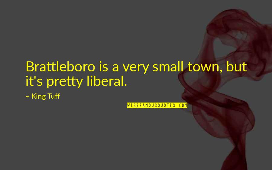 Small Town Quotes By King Tuff: Brattleboro is a very small town, but it's