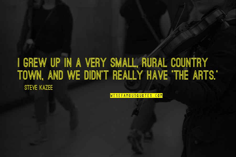 Small Town Quotes By Steve Kazee: I grew up in a very small, rural