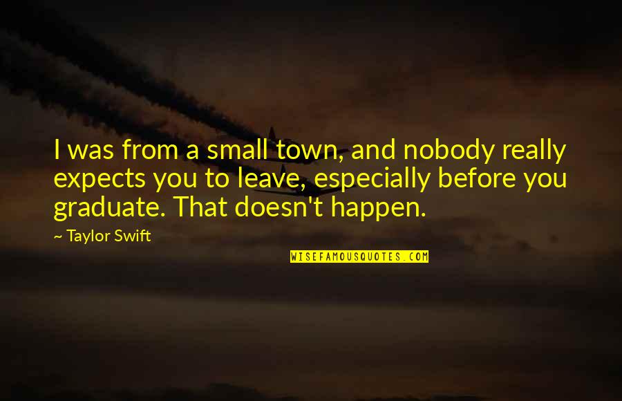 Small Town Quotes By Taylor Swift: I was from a small town, and nobody