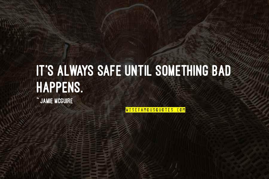 Small Town Success Quotes By Jamie McGuire: It's always safe until something bad happens.