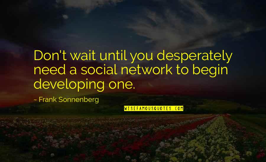 Small Town Syndrome Quotes By Frank Sonnenberg: Don't wait until you desperately need a social