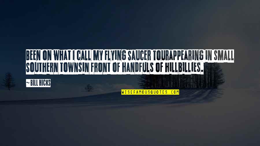 Small Towns Quotes By Bill Hicks: Been on what I call my Flying Saucer