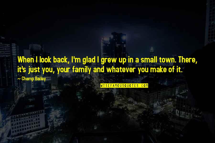 Small Towns Quotes By Champ Bailey: When I look back, I'm glad I grew