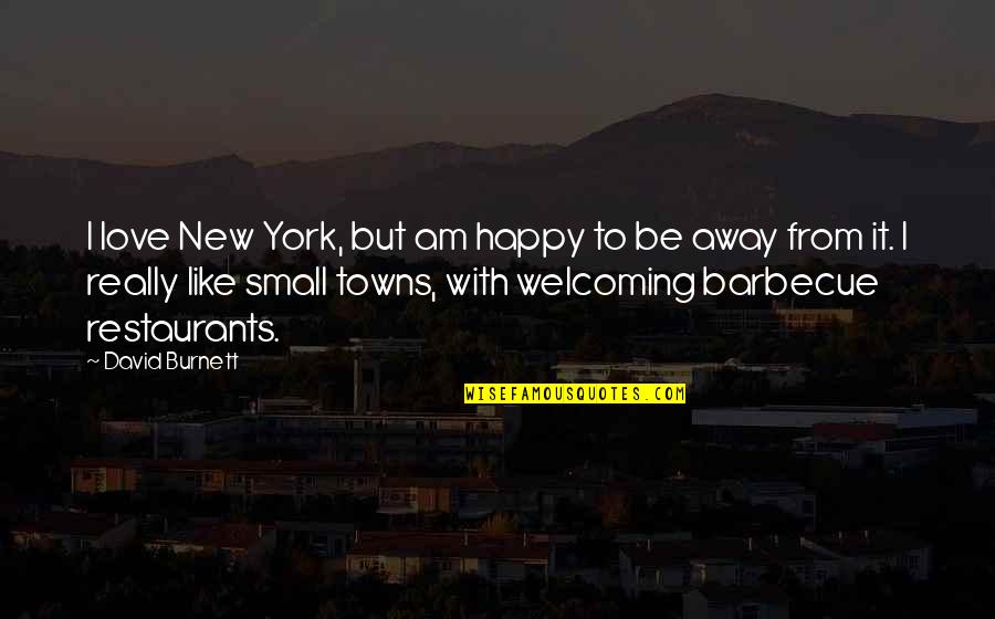 Small Towns Quotes By David Burnett: I love New York, but am happy to